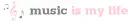 Music is My Life