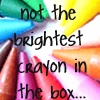 Not The Brightest Crayon In The Box x