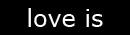 Love is...