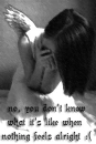 no u dnt know wat its lyk when nothing feels alright