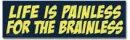 Life is painless.....