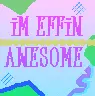 im effin awesome