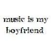 music is my boyfriend
