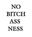 no bitch ass ness