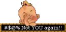 #$@% Not YOU again!!