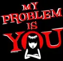 my problem is you!!