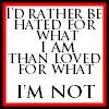 I'd rather be hated...