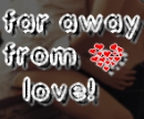 Far away from love