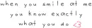 when you smile at me