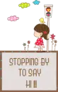 STOPPING BY TO SAY HI