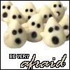 be afriaid