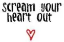 scream your heart out