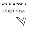 Life is a fashion Show 