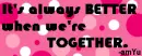 better when we're together