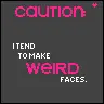 I make weird faces.