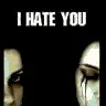 I hate you