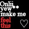 onlii yew make me feel this