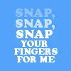 Snap your fingers for me