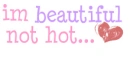 im beautiful not hot...