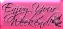 Enjoy Ur Weekend