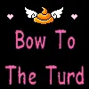 Bow to the turd