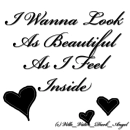 I Wanna Look As Beautiful As I Feel Inside