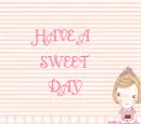 HAVE A SWEET DAY