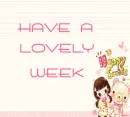 HAVE A LOVELY WEEK