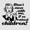 dont mess with me i have kids