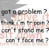 got a problem wid me?