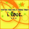 Your the only thing i love