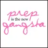 Prep is the new Gangster