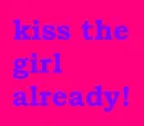 kiss the girl already!