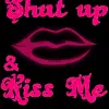 shut up & kiss me