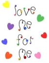 love me for me