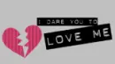 i dare you to love me
