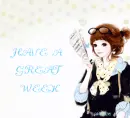 HAVE A GREAT WEEK