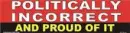 Politically Incorrect & Proud of It