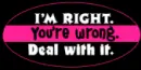 I'm Right Your Wrong Deal with It