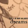 only in her wildest dreams