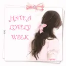 HAVE A LOVELY WEEK