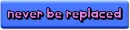 never be replaced
