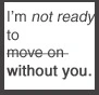 Not Ready To Move On...