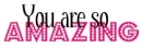 you are so amazing