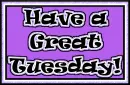 Have a great Tuesday