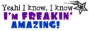 I'm freakin amazing