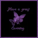 Have a great evening purple butterfly