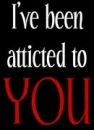I've been addicted to you