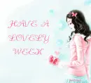 HAVE A LOVELY WEEK