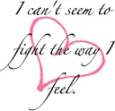 I can't seem to fight the way I feel